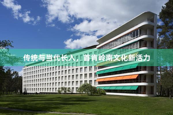 传统与当代长入，首肯岭南文化新活力